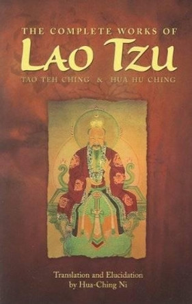 The Complete Works of Lao Tzu: Tao Teh Ching and Hua Hu Ching by Hua-Ching Ni 9780937064009