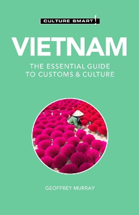 Vietnam - Culture Smart!: The Essential Guide to Customs & Culture by Geoffrey Murray 9781787028524