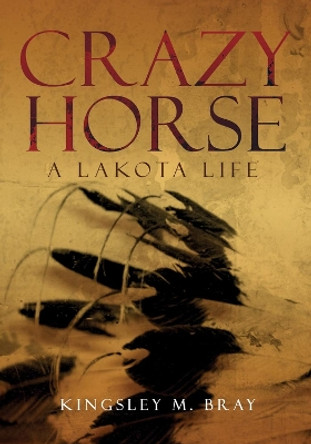 Crazy Horse: A Lakota Life by MR Kingsley M Bray 9780806139869