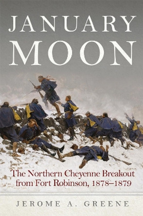 January Moon: The Northern Cheyenne Breakout from Fort Robinson, 1878-1879 by Jerome a Greene 9780806164786