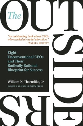 The Outsiders: Eight Unconventional CEOs and Their Radically Rational Blueprint for Success by William N. Thorndike 9781422162675