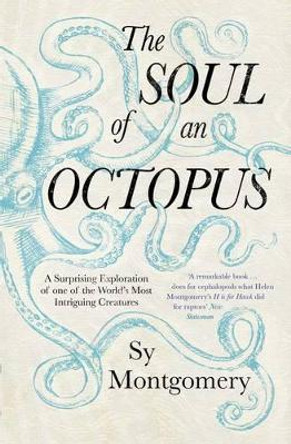 The Soul of an Octopus: A Surprising Exploration Into the Wonder of Consciousness by Sy Montgomery 9781471146756