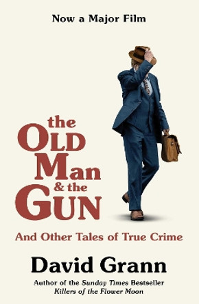 The Old Man and the Gun: And Other Tales of True Crime by David Grann 9781471181665