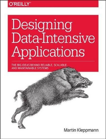 Designing Data-Intensive Applications: The Big Ideas Behind Reliable, Scalable, and Maintainable Systems by Martin Kleppmann 9781449373320