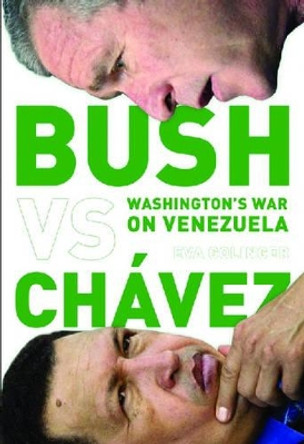 Bush Versus Chavez: Washington's War on Venezuela by Eva Golinger 9781583671658