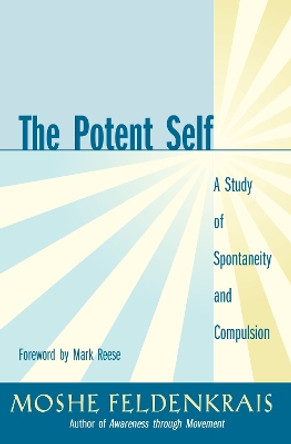 The Potent Self: The Dynamics of the Body and the Mind by Moshe Feldenkrais 9781583940686