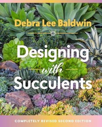 Designing with Succulents: 2nd Edition by Debra Lee Baldwin 9781604697087