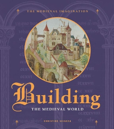 Building the Medieval World by Christine Sciacca 9781606060063