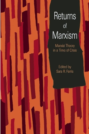 Returns Of Marxism: Marxist Theory in a Time of Crisis by Sara R. Farris 9781608465743