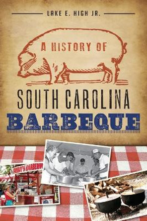 A History of South Carolina Barbeque by Lake E High Jr 9781609498634