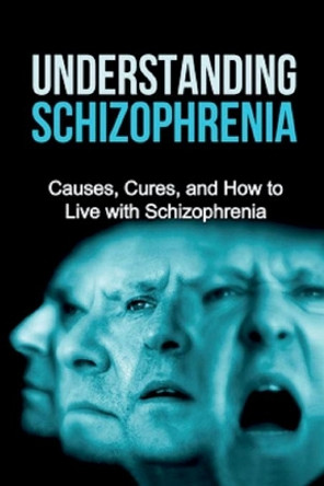 Understanding Schizophrenia: Causes, cures, and how to live with schizophrenia by Jamie Levell 9781761031229