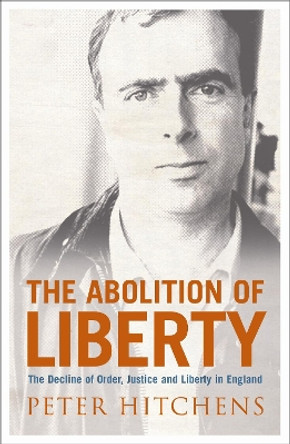 The Abolition Of Liberty by Peter Hitchens 9781843541493