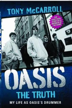 Oasis the Truth: My Life as Oasis's Drummer by Tony McCarroll 9781843584995