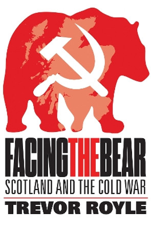 Facing the Bear: Scotland and the Cold War by Trevor Royle 9781780275260