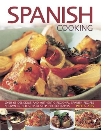 Spanish Cooking: Over 65 delicious and authentic regional Spanish recipes shown in 300 step-by-step photographs by Pepita Aris 9781846814402