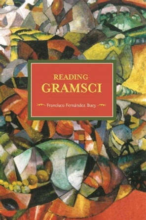 Reading Gramsci: Historical Materialism Volume 88 by Francisco Fernandez Buey 9781608465613