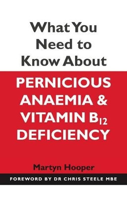 What You Need to Know About Pernicious Anaemia and Vitamin B12 Deficiency by Martyn Hooper 9781781610510