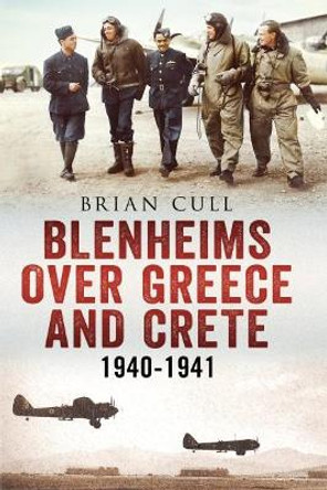 Blenheims Over Greece and Crete 1940-1941 by Brian Cull 9781781556313