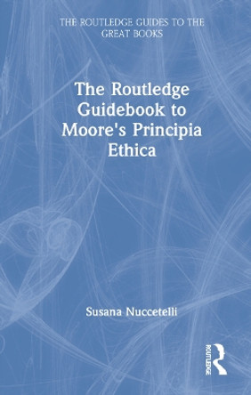 The Routledge Guidebook to Moore's Principia Ethica by Susana Nuccetelli 9781138818484