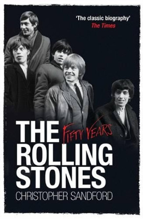 The Rolling Stones: Fifty Years by Christopher Sandford 9781849832847