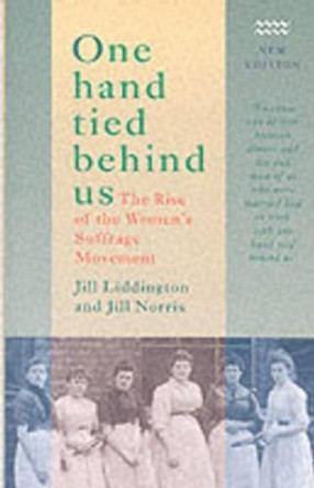 One Hand Tied Behind Us: Rise of the Women's Suffrage Movement by Jill Liddington 9781854891112