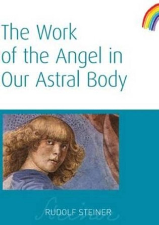 The Work of the Angel in Our Astral Body by Rudolf Steiner 9781855841987
