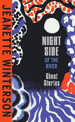 Night Side of the River: Dazzling new ghost stories from the Sunday Times bestseller by Jeanette Winterson 9781787334175