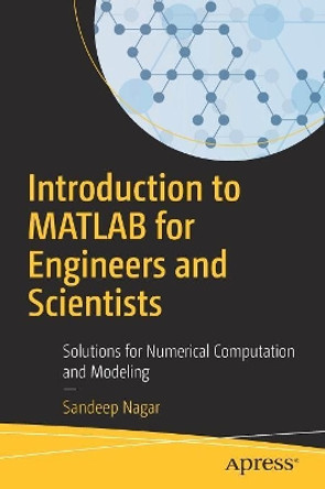 Introduction to MATLAB for Engineers and Scientists: Solutions for Numerical Computation and Modeling by Sandeep Nagar 9781484231883