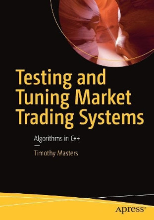 Testing and Tuning Market Trading Systems: Algorithms in C++ by Timothy Masters 9781484241721