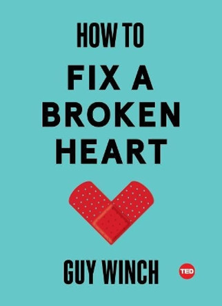 How to Fix a Broken Heart by Dr Guy Winch 9781501120121