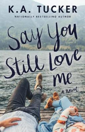 Say You Still Love Me: A Novel by Tucker 9781501133442