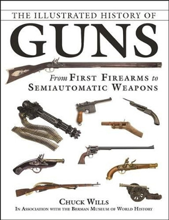 The Illustrated History of Guns: From First Firearms to Semiautomatic Weapons by Chuck Wills 9781510720749