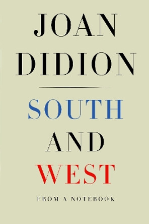 South and West: From a Notebook by Joan Didion 9781524732790