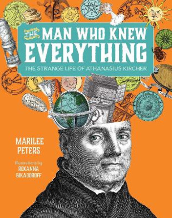 The Man Who Knew Everything: The Strange Life of Athanasius Kircher by Peters 9781554519736