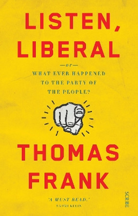 Listen, Liberal: or, what ever happened to the party of the people? by Thomas Frank 9781925228885