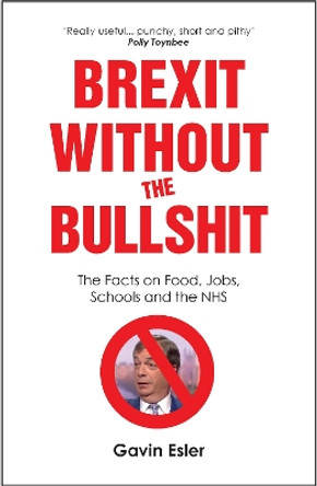 Brexit Without The Bullshit: The Facts on Food, Jobs, Schools, and the NHS by Gavin Esler 9781912454358