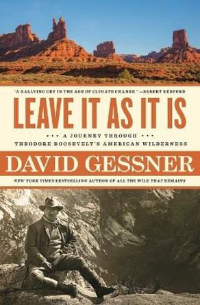 Leave It as It Is: A Journey Through Theodore Roosevelt's American Wilderness by David Gessner 9781982105051