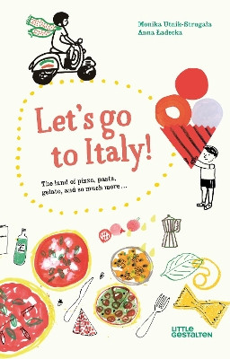 Let's Go to Italy!: The Land of Pizza, Pasta, Gelato, and so much more by Monika Utnik-Strugala 9783899558388