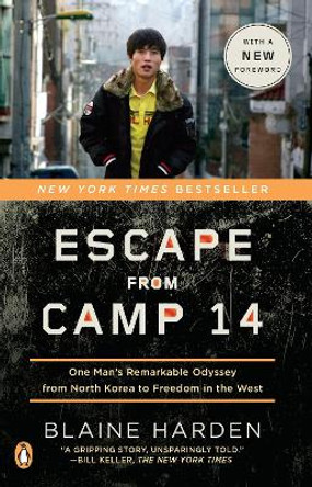 Escape from Camp 14: One Man's Remarkable Odyssey from North Korea to Freedom in the West by Blaine Harden 9780143122913