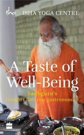 A Taste of Well-Being: Sadhguru's Insights for Your Gastronomics by Isha Foundation 9789351363781