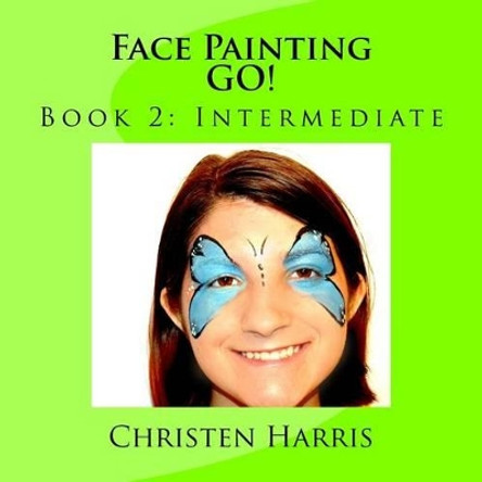 Face Painting Go!: Book 2: Intermediate by Christen Harris 9781537658421