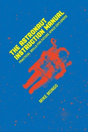The Astronaut Instruction Manual by Mike Mongo 9781941758168