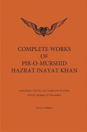 Complete Works of Pir-O-Murshid Hazrat Inayat Khan: Lectures on Sufism 1925 II by Hazrat Inayat Khan 9781941810248