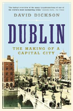 Dublin: The Making of a Capital City by Dr. David Dickson 9781861975867