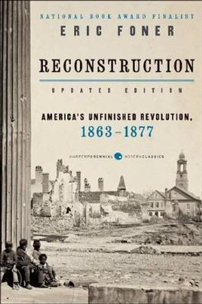 Reconstruction Updated Edition: America's Unfinished Revolution, 1863-1877 by Eric Foner 9780062354518
