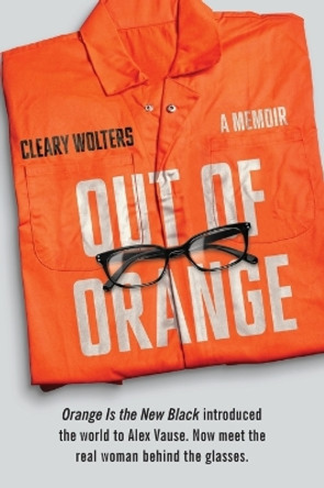 Out of Orange: A Memoir by Cleary Wolters 9780062376145