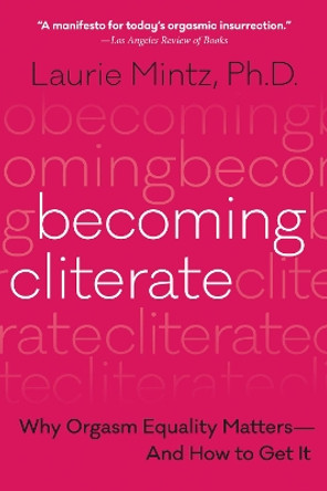 Becoming Cliterate: Why Orgasm Equality Matters--And How to Get It by Laurie Mintz 9780062664556