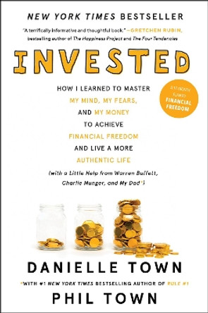 Invested: How I Learned to Master My Mind, My Fears, and My Money to Achieve Financial Freedom and Live a More Authentic Life (with a Little Help from Warren Buffett, Charlie Munger, and My Dad) by Danielle Town 9780062672643