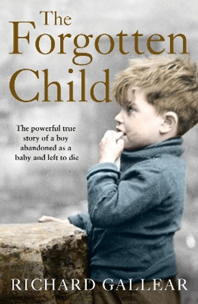 The Forgotten Child: The powerful true story of a boy abandoned as a baby and left to die by Richard Gallear 9780008320768