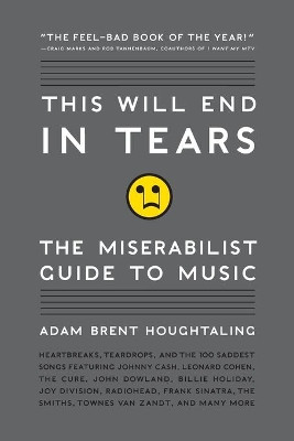 This Will End in Tears: The Miserabilist Guide to Music by Adam Brent Houghtaling 9780061719677